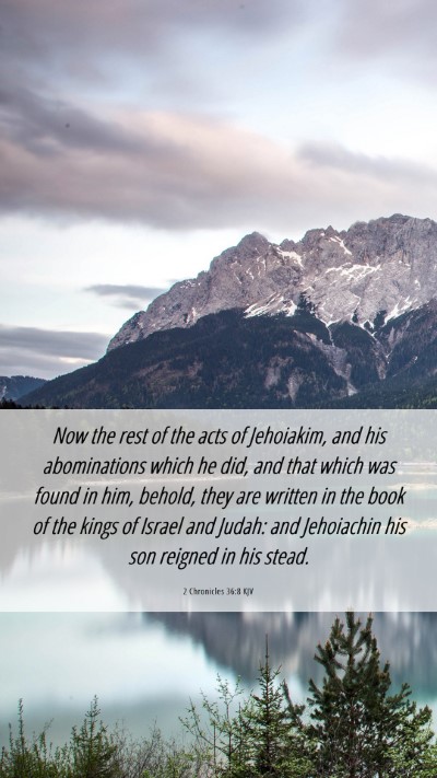 Picture 06 - 2 Chronicles 36:8 KJV Mobile Phone Wallpaper - Now the rest of the acts of Jehoiakim, and his - Mobile Bible Verse Wallpaper