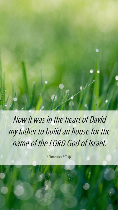 Picture 06 - 2 Chronicles 6:7 KJV Mobile Phone Wallpaper - Now it was in the heart of David my father to - Mobile Bible Verse Wallpaper