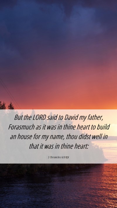 Picture 06 - 2 Chronicles 6:8 KJV Mobile Phone Wallpaper - But the LORD said to David my father, Forasmuch - Mobile Bible Verse Wallpaper