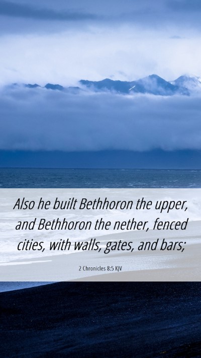 Picture 06 - 2 Chronicles 8:5 KJV Mobile Phone Wallpaper - Also he built Bethhoron the upper, and Bethhoron - Mobile Bible Verse Wallpaper