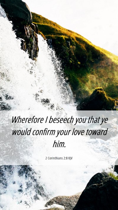Picture 06 - 2 Corinthians 2:8 KJV Mobile Phone Wallpaper - Wherefore I beseech you that ye would confirm - Mobile Bible Verse Wallpaper