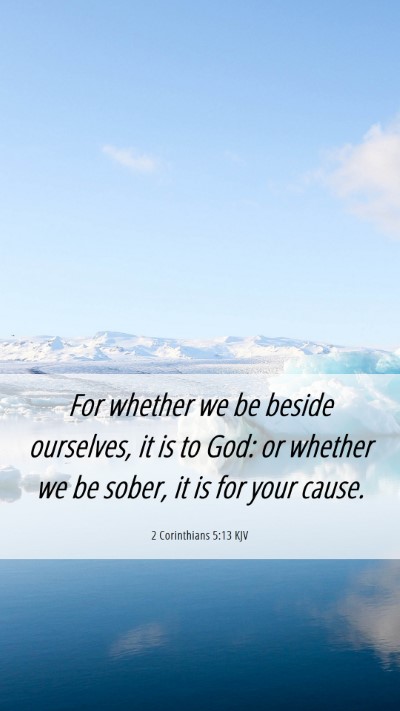 Picture 06 - 2 Corinthians 5:13 KJV Mobile Phone Wallpaper - For whether we be beside ourselves, it is to God: - Mobile Bible Verse Wallpaper