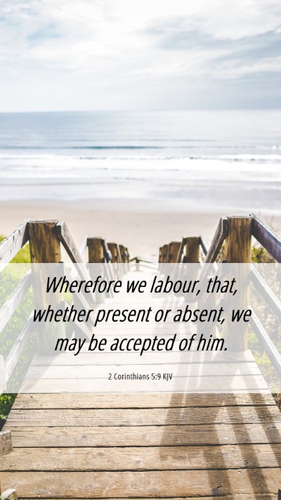 Picture 06 - 2 Corinthians 5:9 KJV Mobile Phone Wallpaper - Wherefore we labour, that, whether present or - Mobile Bible Verse Wallpaper