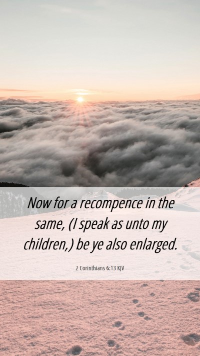Picture 06 - 2 Corinthians 6:13 KJV Mobile Phone Wallpaper - Now for a recompence in the same, (I speak as - Mobile Bible Verse Wallpaper