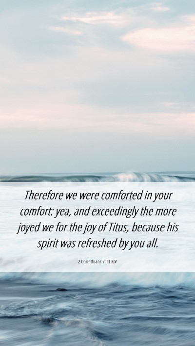 Picture 06 - 2 Corinthians 7:13 KJV Mobile Phone Wallpaper - Therefore we were comforted in your comfort: yea, - Mobile Bible Verse Wallpaper