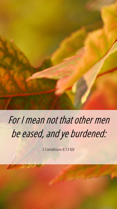 Picture 06 - 2 Corinthians 8:13 KJV Mobile Phone Wallpaper - For I mean not that other men be eased, and ye - Mobile Bible Verse Wallpaper