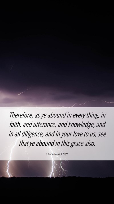 Picture 06 - 2 Corinthians 8:7 KJV Mobile Phone Wallpaper - Therefore, as ye abound in every thing, in faith, - Mobile Bible Verse Wallpaper