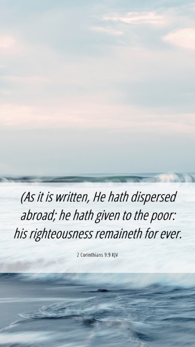 Picture 06 - 2 Corinthians 9:9 KJV Mobile Phone Wallpaper - (As it is written, He hath dispersed abroad; he - Mobile Bible Verse Wallpaper