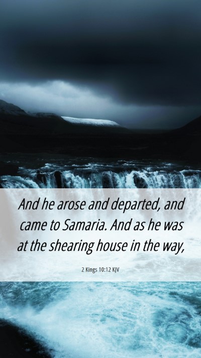 Picture 06 - 2 Kings 10:12 KJV Mobile Phone Wallpaper - And he arose and departed, and came to Samaria. - Mobile Bible Verse Wallpaper