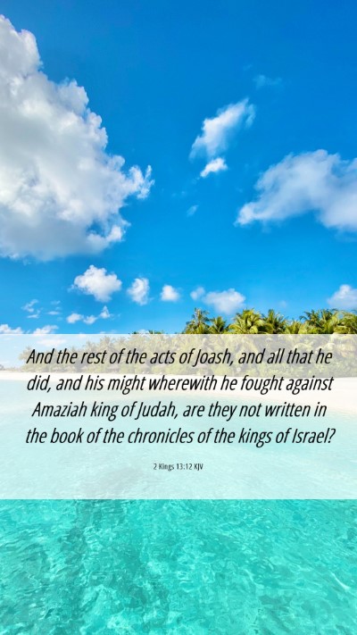 Picture 06 - 2 Kings 13:12 KJV Mobile Phone Wallpaper - And the rest of the acts of Joash, and all that - Mobile Bible Verse Wallpaper