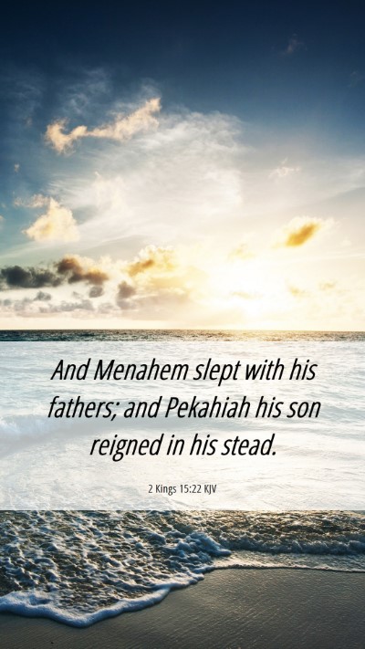 Picture 06 - 2 Kings 15:22 KJV Mobile Phone Wallpaper - And Menahem slept with his fathers; and Pekahiah - Mobile Bible Verse Wallpaper