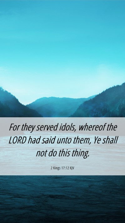 Picture 06 - 2 Kings 17:12 KJV Mobile Phone Wallpaper - For they served idols, whereof the LORD had said - Mobile Bible Verse Wallpaper
