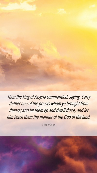Picture 06 - 2 Kings 17:27 KJV Mobile Phone Wallpaper - Then the king of Assyria commanded, saying, Carry - Mobile Bible Verse Wallpaper