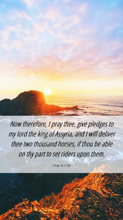 Picture 06 - 2 Kings 18:23 KJV Mobile Phone Wallpaper - Now therefore, I pray thee, give pledges to my - Mobile Bible Verse Wallpaper