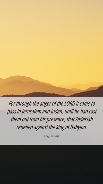 Picture 06 - 2 Kings 24:20 KJV Mobile Phone Wallpaper - For through the anger of the LORD it came to pass - Mobile Bible Verse Wallpaper