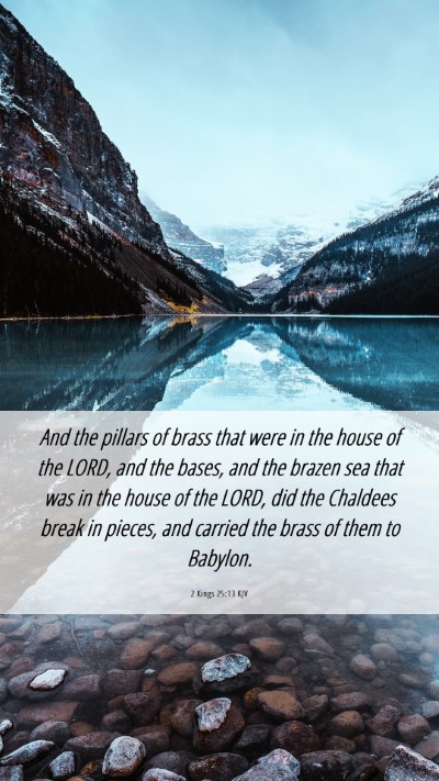 Picture 06 - 2 Kings 25:13 KJV Mobile Phone Wallpaper - And the pillars of brass that were in the house - Mobile Bible Verse Wallpaper