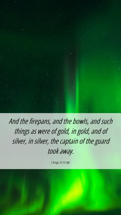 Picture 06 - 2 Kings 25:15 KJV Mobile Phone Wallpaper - And the firepans, and the bowls, and such things - Mobile Bible Verse Wallpaper