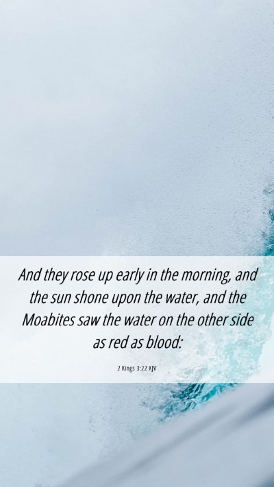 Picture 06 - 2 Kings 3:22 KJV Mobile Phone Wallpaper - And they rose up early in the morning, and the - Mobile Bible Verse Wallpaper