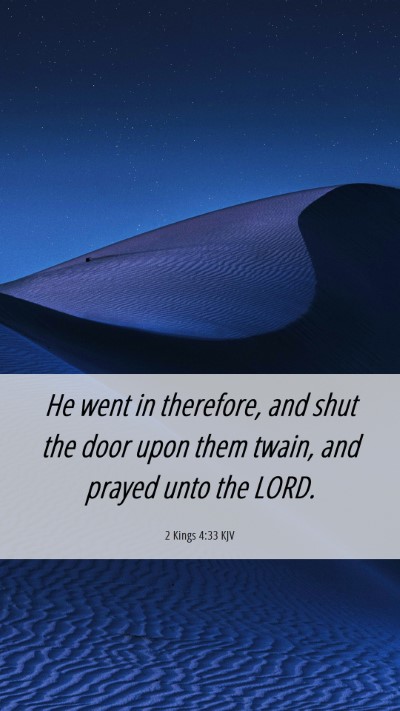 Picture 06 - 2 Kings 4:33 KJV Mobile Phone Wallpaper - He went in therefore, and shut the door upon them - Mobile Bible Verse Wallpaper