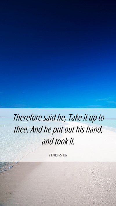 Picture 06 - 2 Kings 6:7 KJV Mobile Phone Wallpaper - Therefore said he, Take it up to thee. And he put - Mobile Bible Verse Wallpaper