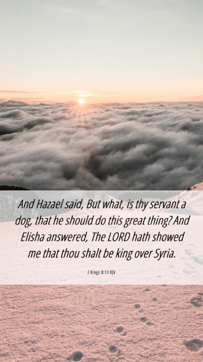Picture 06 - 2 Kings 8:13 KJV Mobile Phone Wallpaper - And Hazael said, But what, is thy servant a dog, - Mobile Bible Verse Wallpaper