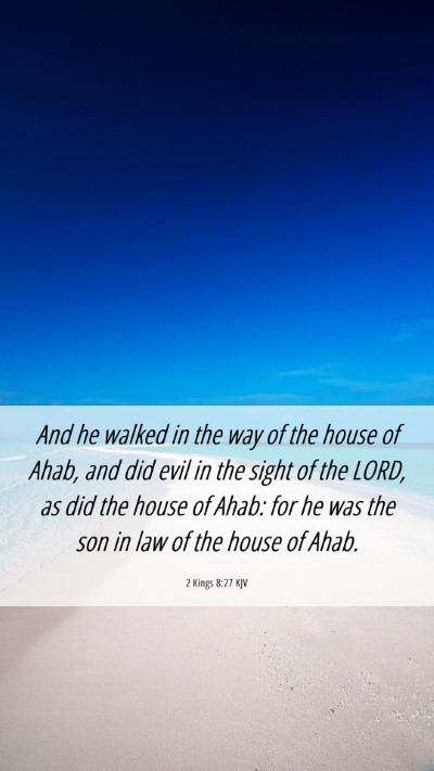 Picture 06 - 2 Kings 8:27 KJV Mobile Phone Wallpaper - And he walked in the way of the house of Ahab, - Mobile Bible Verse Wallpaper