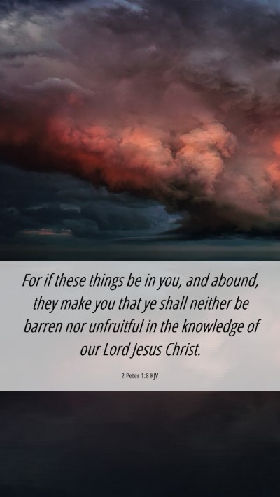 Picture 06 - 2 Peter 1:8 KJV Mobile Phone Wallpaper - For if these things be in you, and abound, they - Mobile Bible Verse Wallpaper