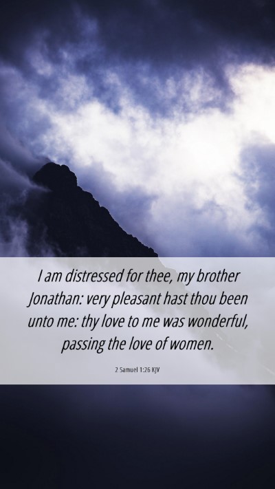 Picture 06 - 2 Samuel 1:26 KJV Mobile Phone Wallpaper - I am distressed for thee, my brother Jonathan: - Mobile Bible Verse Wallpaper
