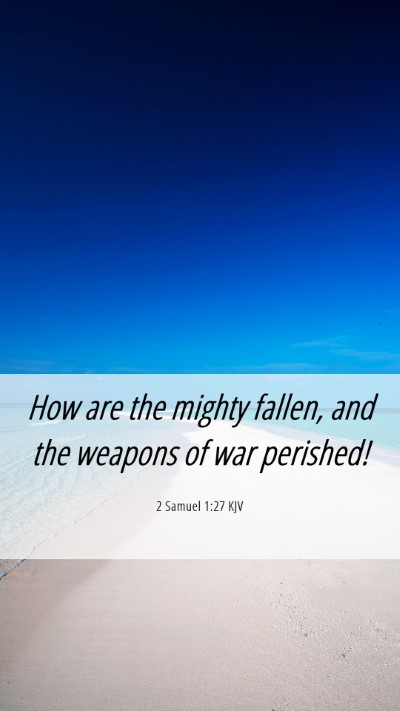Picture 06 - 2 Samuel 1:27 KJV Mobile Phone Wallpaper - How are the mighty fallen, and the weapons of war - Mobile Bible Verse Wallpaper
