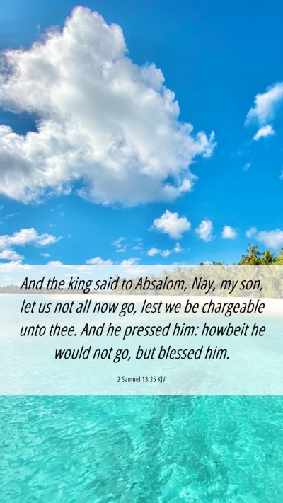 Picture 06 - 2 Samuel 13:25 KJV Mobile Phone Wallpaper - And the king said to Absalom, Nay, my son, let us - Mobile Bible Verse Wallpaper