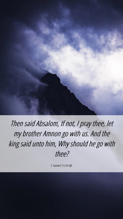 Picture 06 - 2 Samuel 13:26 KJV Mobile Phone Wallpaper - Then said Absalom, If not, I pray thee, let my - Mobile Bible Verse Wallpaper