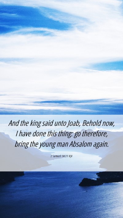 Picture 06 - 2 Samuel 14:21 KJV Mobile Phone Wallpaper - And the king said unto Joab, Behold now, I have - Mobile Bible Verse Wallpaper