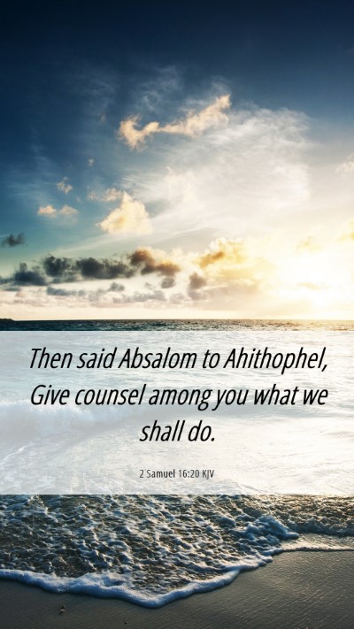Picture 06 - 2 Samuel 16:20 KJV Mobile Phone Wallpaper - Then said Absalom to Ahithophel, Give counsel - Mobile Bible Verse Wallpaper