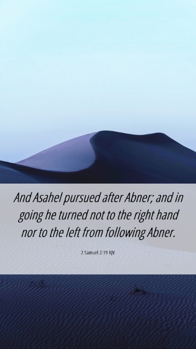 Picture 06 - 2 Samuel 2:19 KJV Mobile Phone Wallpaper - And Asahel pursued after Abner; and in going he - Mobile Bible Verse Wallpaper