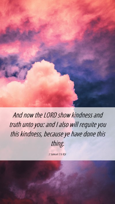 Picture 06 - 2 Samuel 2:6 KJV Mobile Phone Wallpaper - And now the LORD show kindness and truth unto - Mobile Bible Verse Wallpaper