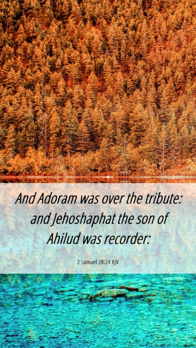 Picture 06 - 2 Samuel 20:24 KJV Mobile Phone Wallpaper - And Adoram was over the tribute: and Jehoshaphat - Mobile Bible Verse Wallpaper