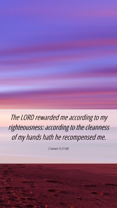 Picture 06 - 2 Samuel 22:21 KJV Mobile Phone Wallpaper - The LORD rewarded me according to my - Mobile Bible Verse Wallpaper