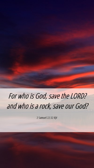 Picture 06 - 2 Samuel 22:32 KJV Mobile Phone Wallpaper - For who is God, save the LORD? and who is a rock, - Mobile Bible Verse Wallpaper