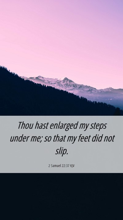 Picture 06 - 2 Samuel 22:37 KJV Mobile Phone Wallpaper - Thou hast enlarged my steps under me; so that my - Mobile Bible Verse Wallpaper