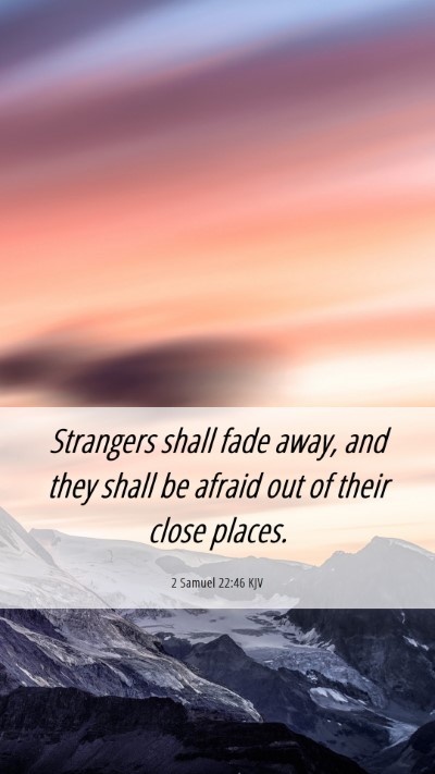 Picture 06 - 2 Samuel 22:46 KJV Mobile Phone Wallpaper - Strangers shall fade away, and they shall be - Mobile Bible Verse Wallpaper