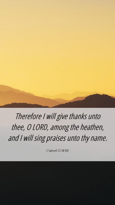 Picture 06 - 2 Samuel 22:50 KJV Mobile Phone Wallpaper - Therefore I will give thanks unto thee, O LORD, - Mobile Bible Verse Wallpaper
