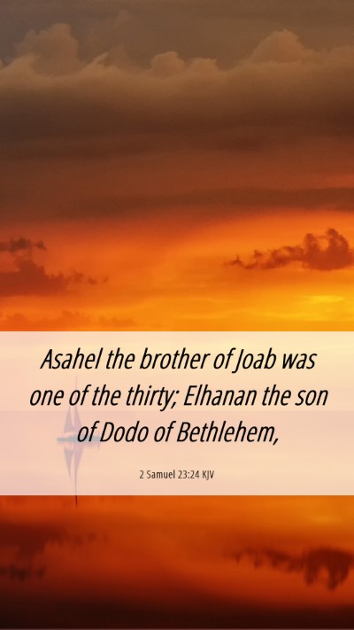 Picture 06 - 2 Samuel 23:24 KJV Mobile Phone Wallpaper - Asahel the brother of Joab was one of the thirty; - Mobile Bible Verse Wallpaper