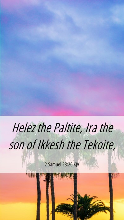 Picture 06 - 2 Samuel 23:26 KJV Mobile Phone Wallpaper - Helez the Paltite, Ira the son of Ikkesh the - Mobile Bible Verse Wallpaper