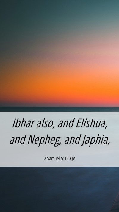 Picture 06 - 2 Samuel 5:15 KJV Mobile Phone Wallpaper - Ibhar also, and Elishua, and Nepheg, and - Mobile Bible Verse Wallpaper