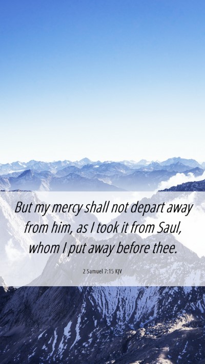 Picture 06 - 2 Samuel 7:15 KJV Mobile Phone Wallpaper - But my mercy shall not depart away from him, as I - Mobile Bible Verse Wallpaper