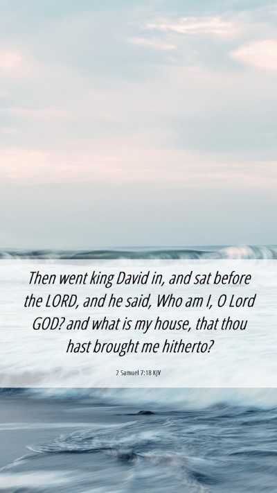 Picture 06 - 2 Samuel 7:18 KJV Mobile Phone Wallpaper - Then went king David in, and sat before the LORD, - Mobile Bible Verse Wallpaper