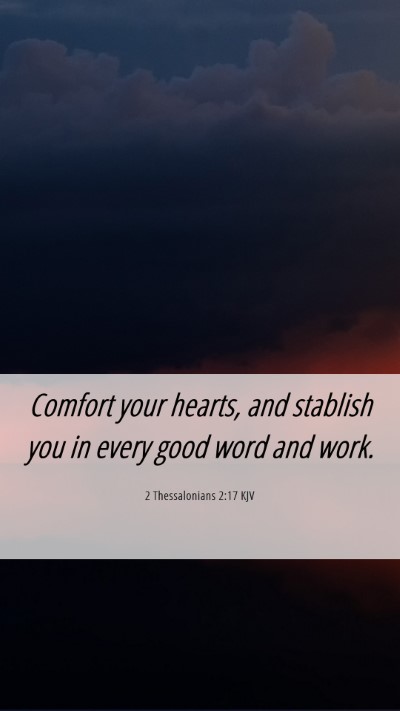 Picture 06 - 2 Thessalonians 2:17 KJV Mobile Phone Wallpaper - Comfort your hearts, and stablish you in every - Mobile Bible Verse Wallpaper