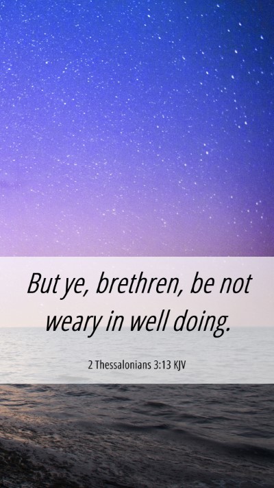 Picture 06 - 2 Thessalonians 3:13 KJV Mobile Phone Wallpaper - But ye, brethren, be not weary in well - Mobile Bible Verse Wallpaper