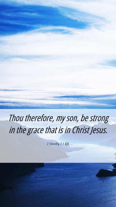 Picture 06 - 2 Timothy 2:1 KJV Mobile Phone Wallpaper - Thou therefore, my son, be strong in the grace - Mobile Bible Verse Wallpaper