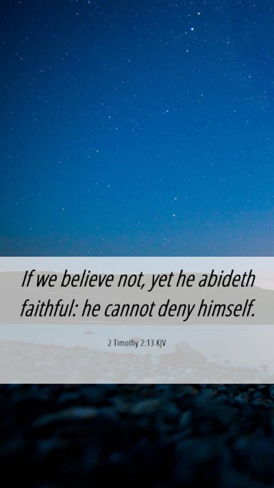 Picture 06 - 2 Timothy 2:13 KJV Mobile Phone Wallpaper - If we believe not, yet he abideth faithful: he - Mobile Bible Verse Wallpaper